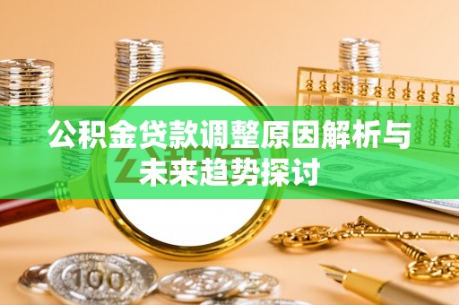 林园公积金贷款调整原因解析与未来趋势探讨