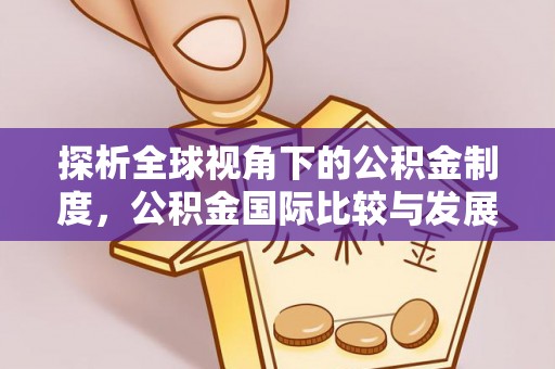 林园探析全球视角下的公积金制度，公积金国际比较与发展趋势