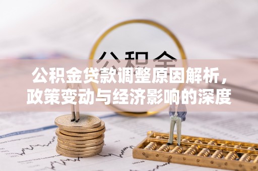 林园公积金贷款调整原因解析，政策变动与经济影响的深度探讨