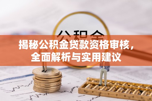 林园揭秘公积金贷款资格审核，全面解析与实用建议