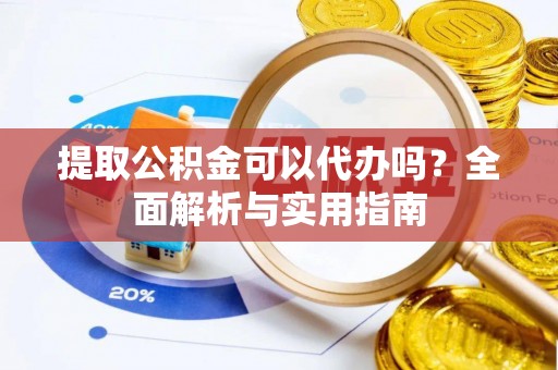 林园提取公积金可以代办吗？全面解析与实用指南