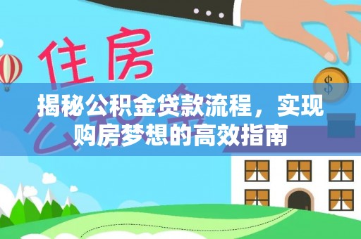 林园揭秘公积金贷款流程，实现购房梦想的高效指南