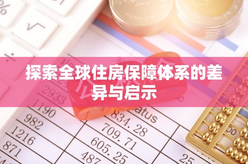 林园探索全球住房保障体系的差异与启示