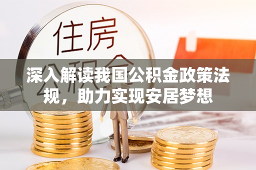 林园深入解读我国公积金政策法规，助力实现安居梦想