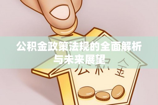 林园公积金政策法规的全面解析与未来展望