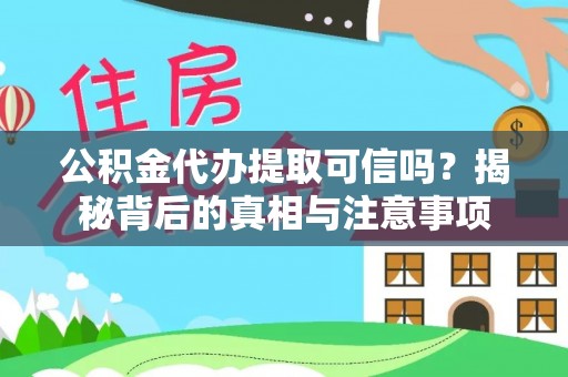 林园公积金代办提取可信吗？揭秘背后的真相与注意事项
