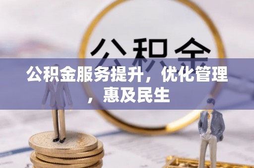林园公积金服务提升，优化管理，惠及民生