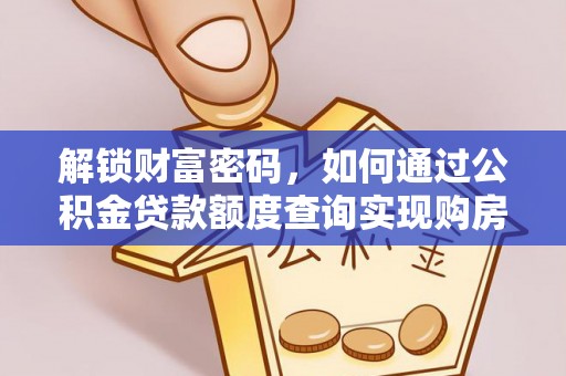 林园解锁财富密码，如何通过公积金贷款额度查询实现购房梦想