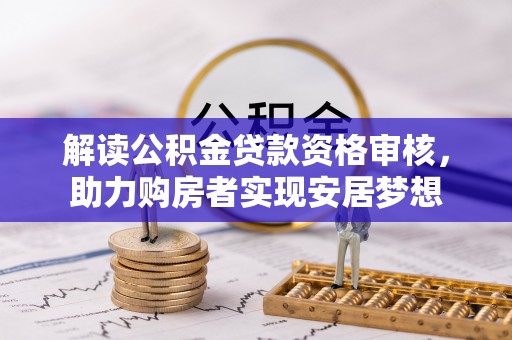 林园解读公积金贷款资格审核，助力购房者实现安居梦想