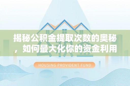 林园揭秘公积金提取次数的奥秘，如何最大化你的资金利用？