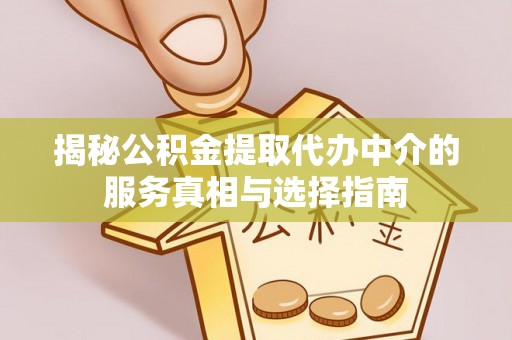 林园揭秘公积金提取代办中介的服务真相与选择指南