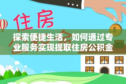 林园探索便捷生活，如何通过专业服务实现提取住房公积金代办