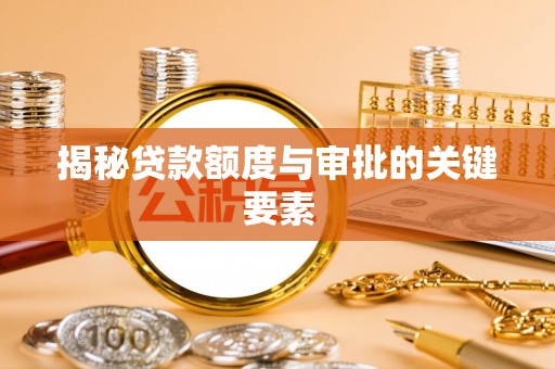 林园揭秘贷款额度与审批的关键要素
