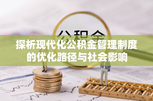 林园探析现代化公积金管理制度的优化路径与社会影响