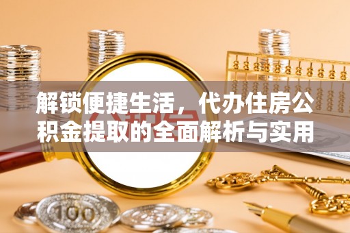 林园解锁便捷生活，代办住房公积金提取的全面解析与实用指南