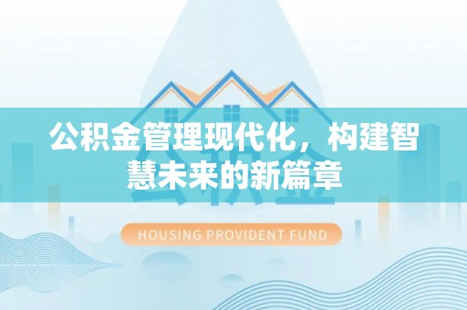 林园公积金管理现代化，构建智慧未来的新篇章