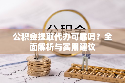 林园公积金提取代办可靠吗？全面解析与实用建议