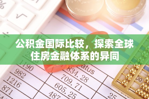 林园公积金国际比较，探索全球住房金融体系的异同