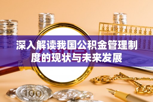 林园深入解读我国公积金管理制度的现状与未来发展