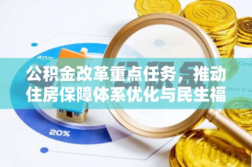 林园公积金改革重点任务，推动住房保障体系优化与民生福祉提升