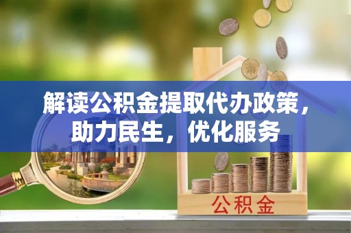 林园解读公积金提取代办政策，助力民生，优化服务