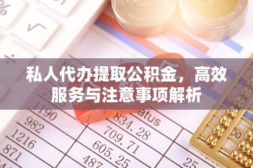 林园私人代办提取公积金，高效服务与注意事项解析