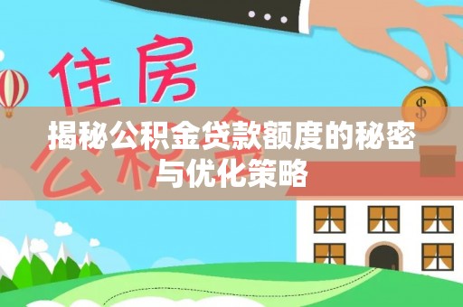 林园揭秘公积金贷款额度的秘密与优化策略