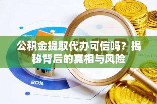 林园公积金提取代办可信吗？揭秘背后的真相与风险