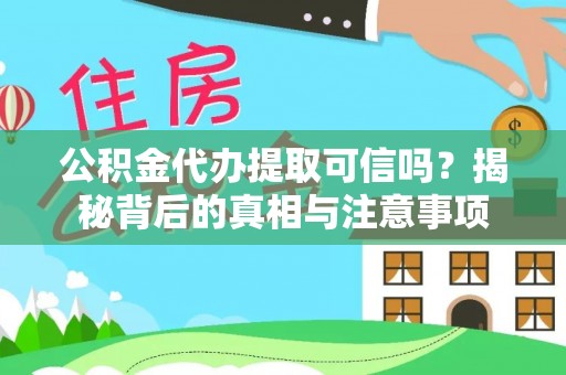 林园公积金代办提取可信吗？揭秘背后的真相与注意事项