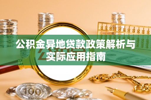 林园公积金异地贷款政策解析与实际应用指南