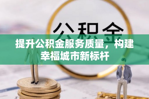 林园提升公积金服务质量，构建幸福城市新标杆