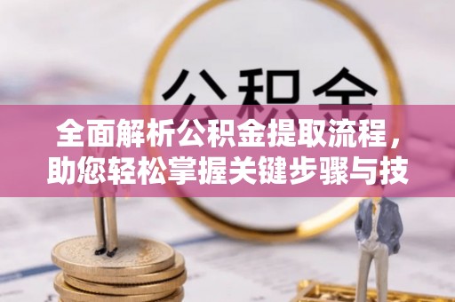 林园全面解析公积金提取流程，助您轻松掌握关键步骤与技巧
