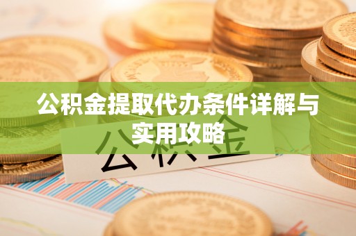 林园公积金提取代办条件详解与实用攻略