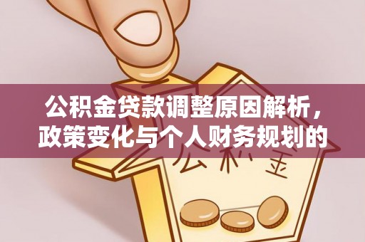 林园公积金贷款调整原因解析，政策变化与个人财务规划的影响