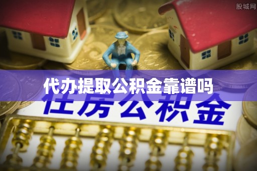 林园代办提取公积金靠谱吗