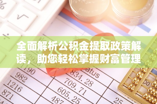 林园全面解析公积金提取政策解读，助您轻松掌握财富管理新方向