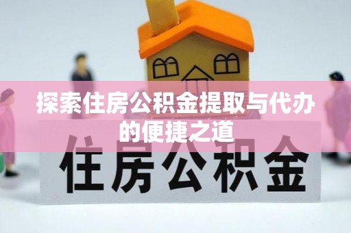 林园探索住房公积金提取与代办的便捷之道