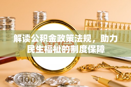 林园解读公积金政策法规，助力民生福祉的制度保障
