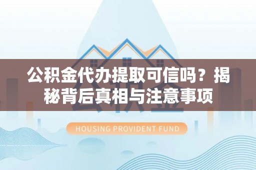 林园公积金代办提取可信吗？揭秘背后真相与注意事项