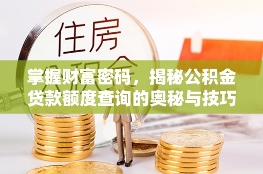 林园掌握财富密码，揭秘公积金贷款额度查询的奥秘与技巧