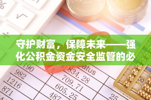 林园守护财富，保障未来——强化公积金资金安全监管的必要性