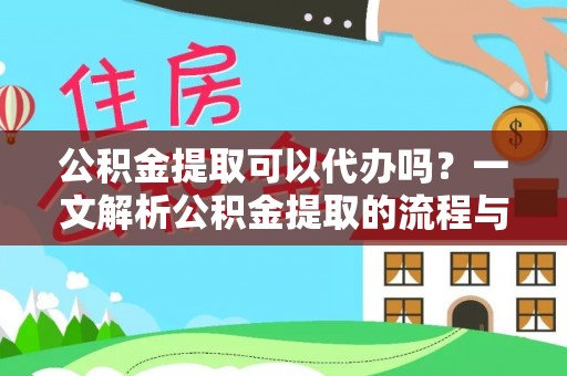林园公积金提取可以代办吗？一文解析公积金提取的流程与注意事项