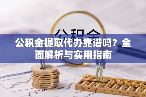 林园公积金提取代办靠谱吗？全面解析与实用指南