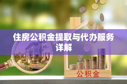 林园住房公积金提取与代办服务详解