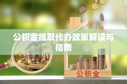 林园公积金提取代办政策解读与指南