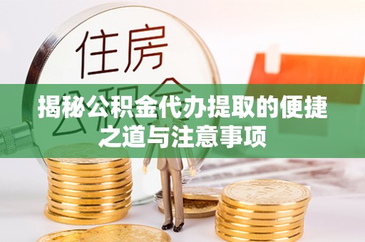林园揭秘公积金代办提取的便捷之道与注意事项