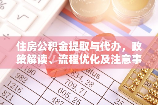 林园住房公积金提取与代办，政策解读、流程优化及注意事项