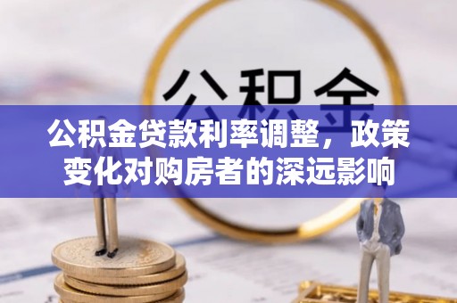 林园公积金贷款利率调整，政策变化对购房者的深远影响
