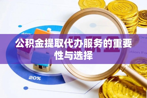 林园公积金提取代办服务的重要性与选择