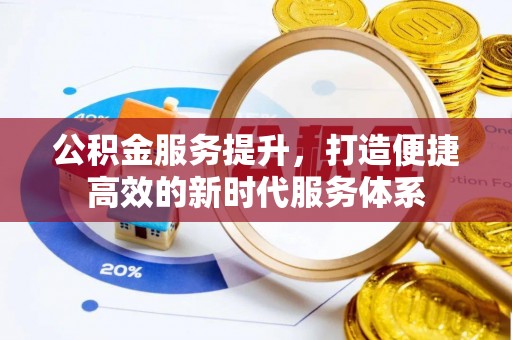 林园公积金服务提升，打造便捷高效的新时代服务体系
